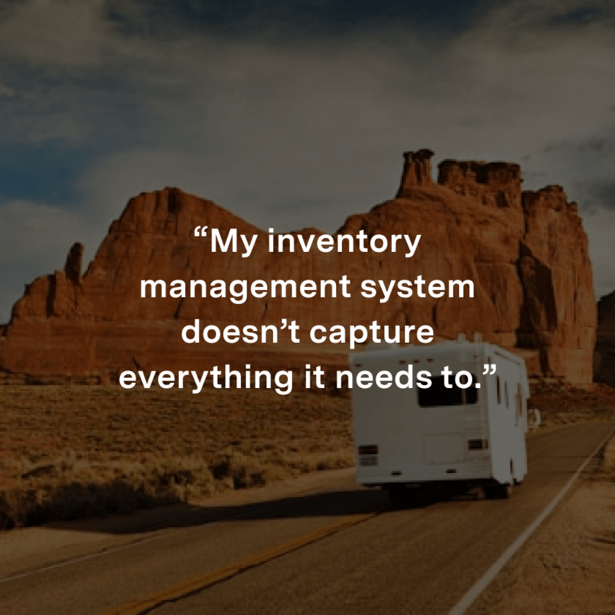 “My inventory management system doesn’t capture everything it needs to.”